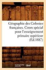 Geographie Des Colonies Francaises. Cours Special Pour L'Enseignement Primaire Superieur, (Ed.1887)