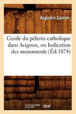 Guide Du Pelerin Catholique Dans Avignon, Ou Indication Des Monuments