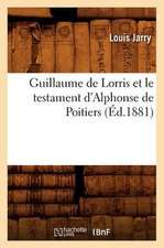 Guillaume de Lorris Et Le Testament D'Alphonse de Poitiers (Ed.1881)