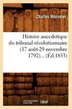 Histoire Anecdotique Du Tribunal Revolutionnaire (17 Aot-29 Novembre 1792)...