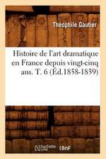 Histoire de L'Art Dramatique En France Depuis Vingt-Cinq ANS. T. 6 (Ed.1858-1859)