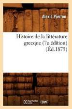 Histoire de La Litterature Grecque (7e Edition)