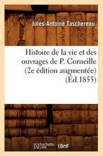 Histoire de La Vie Et Des Ouvrages de P. Corneille (2e Edition Augmentee)