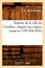 Histoire de La Ville de Charlieu: Depuis Son Origine Jusqu'en 1789 (Ed.1856)