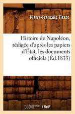 Histoire de Napoleon, Redigee D'Apres Les Papiers D'Etat, Les Documents Officiels (Ed.1833)