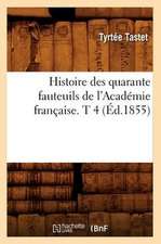 Histoire Des Quarante Fauteuils de L'Academie Francaise. T 4 (Ed.1855)