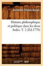 Histoire Philosophique Et Politique Dans les Deux Indes. T. 2