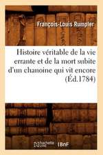 Histoire Veritable de La Vie Errante Et de La Mort Subite D'Un Chanoine Qui Vit Encore (Ed.1784)