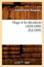 Hugo Et Les Decadents (1830-1890) (Ed.1889)