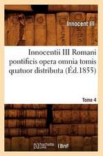 Innocentii III Romani Pontificis Opera Omnia Tomis Quatuor Distributa. Tome 4 (Ed.1855)