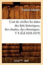 L'Art de Verifier Les Dates Des Faits Historiques, Des Chartes, Des Chroniques. T 8 (Ed.1818-1819)