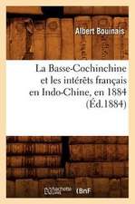 La Basse-Cochinchine Et Les Interets Francais En Indo-Chine, En 1884 (Ed.1884)