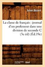 La Classe de Francais: Journal D'Un Professeur Dans Une Division de Seconde C (3e Ed) (Ed.19e)