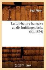 La Litterature Francaise Au Dix-Huitieme Siecle, (Ed.1874)