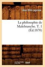 La Philosophie de Malebranche. T. 1