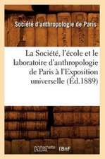 La Societe, L'Ecole Et Le Laboratoire D'Anthropologie de Paris A L'Exposition Universelle (Ed.1889)