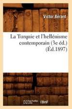 La Turquie Et L'Hellenisme Contemporain (3e Ed.) (Ed.1897)