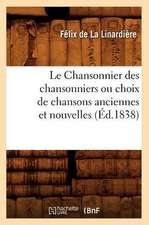 Le Chansonnier Des Chansonniers Ou Choix de Chansons Anciennes Et Nouvelles (Ed.1838)