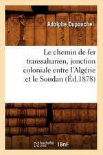 Le Chemin de Fer Transsaharien, Jonction Coloniale Entre L'Algerie Et Le Soudan (Ed.1878)