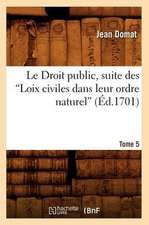 Le Droit Public, Suite Des Loix Civiles Dans Leur Ordre Naturel. T. IV [Et V]. Tome 5 (Ed.1701): D'Apres Les Coutumes de Toulouse Et de Montpellier (Ed.1886)