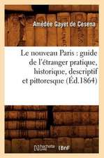 Le Nouveau Paris: Guide de L'Etranger Pratique, Historique, Descriptif Et Pittoresque (Ed.1864)