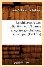 Le Philosophe Sans Pretention, Ou L'Homme Rare, Ouvrage Physique, Chymique, (Ed.1775)