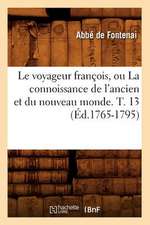 Le Voyageur Francois, Ou La Connoissance de L'Ancien Et Du Nouveau Monde. T. 13 (Ed.1765-1795)