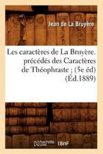 Les Caracteres de La Bruyere. Precedes Des Caracteres de Theophraste; (5e Ed) (Ed.1889)