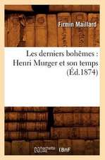 Les Derniers Bohemes: Henri Murger Et Son Temps (Ed.1874)