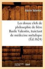 Les Douze Clefs de Philosophie de Frere Basile Valentin, Traictant de Medecine Metalique