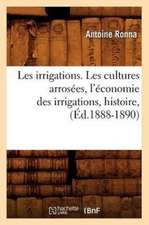 Les Irrigations. Les Cultures Arrosees, L'Economie Des Irrigations, Histoire, (Ed.1888-1890)