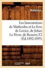 Les Lamentations de Matheolus Et Le Livre de Leesce, de Jehan Le Fevre, de Ressons.T2