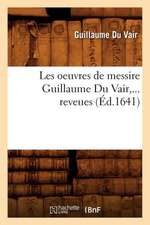 Les Oeuvres de Messire Guillaume Du Vair (Ed.1641)