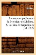 Les Oeuvres Posthumes de Monsieur de Moliere. 8, Les Amans Magnifiques