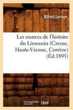 Les Sources de L'Histoire Du Limousin (Creuse, Haute-Vienne, Correze) (Ed.1895)