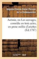 Azemia, Ou Les Sauvages, Comedie En Trois Actes, En Prose Melee D'Ariettes