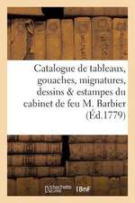 Catalogue de Tableaux, Gouaches, Mignatures, Dessins Estampes Du Cabinet de Feu M. Barbier