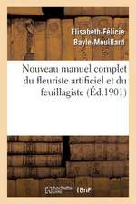 Nouveau Manuel Complet Du Fleuriste Artificiel Et Du Feuillagiste Ou L'Art D'Imiter