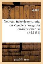 Nouveau Traite de Serrurerie, Ou Vignole A L'Usage Des Ouvriers Serruriers