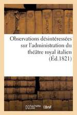 Observations Desinteressees Sur L'Administration Du Theatre Royal Italien, Adressees A M. Violti