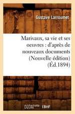 Marivaux, Sa Vie Et Ses Oeuvres: D'Apres de Nouveaux Documents (Nouvelle Edition) (Ed.1894)