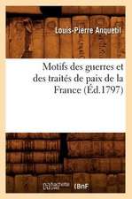 Motifs Des Guerres Et Des Traites de Paix de La France (Ed.1797)