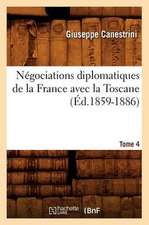 Negociations Diplomatiques de La France Avec La Toscane. Tome 4 (Ed.1859-1886)