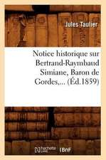 Notice Historique Sur Bertrand-Raymbaud Simiane, Baron de Gordes, ... (Ed.1859): (De La Boulange Au Panama) (Ed.1894)