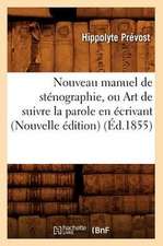 Nouveau Manuel de Stenographie, Ou Art de Suivre La Parole En Ecrivant (Nouvelle Edition) (Ed.1855)