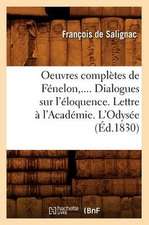 Oeuvres Completes de Fenelon, .... Dialogues Sur L'Eloquence. Lettre A L'Academie. L'Odysee (Ed.1830): Revues Sur Les Ed. Originales. T 8 (Ed.1875-1877)