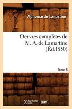 Oeuvres Completes de M. A. de Lamartine. Tome 5 (Ed.1850)