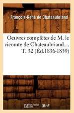 Oeuvres Completes de M. Le Vicomte de Chateaubriand.... T. 32 (Ed.1836-1839)