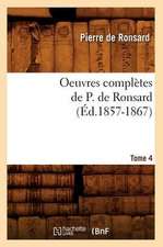 Oeuvres Completes de P. de Ronsard. Tome 4 (Ed.1857-1867)