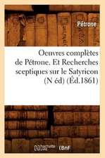 Oeuvres Completes de Petrone. Et Recherches Sceptiques Sur Le Satyricon (N Ed) (Ed.1861)